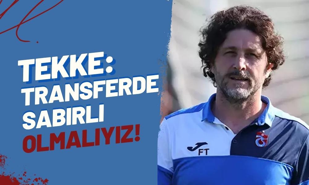 Fatih Tekke: “Transferde sabırlı olmalıyız”