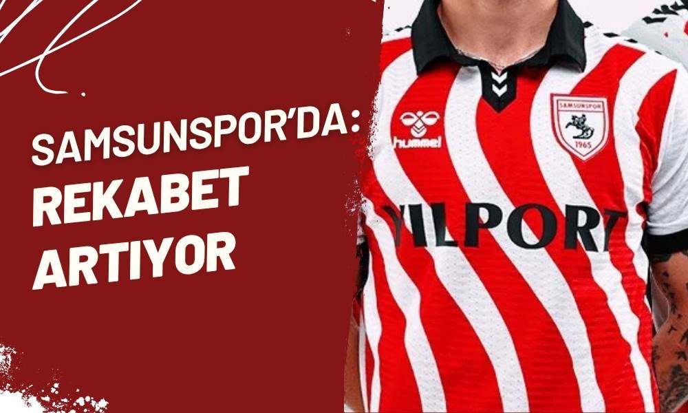 Samsunspor’da Rekabet Artıyor