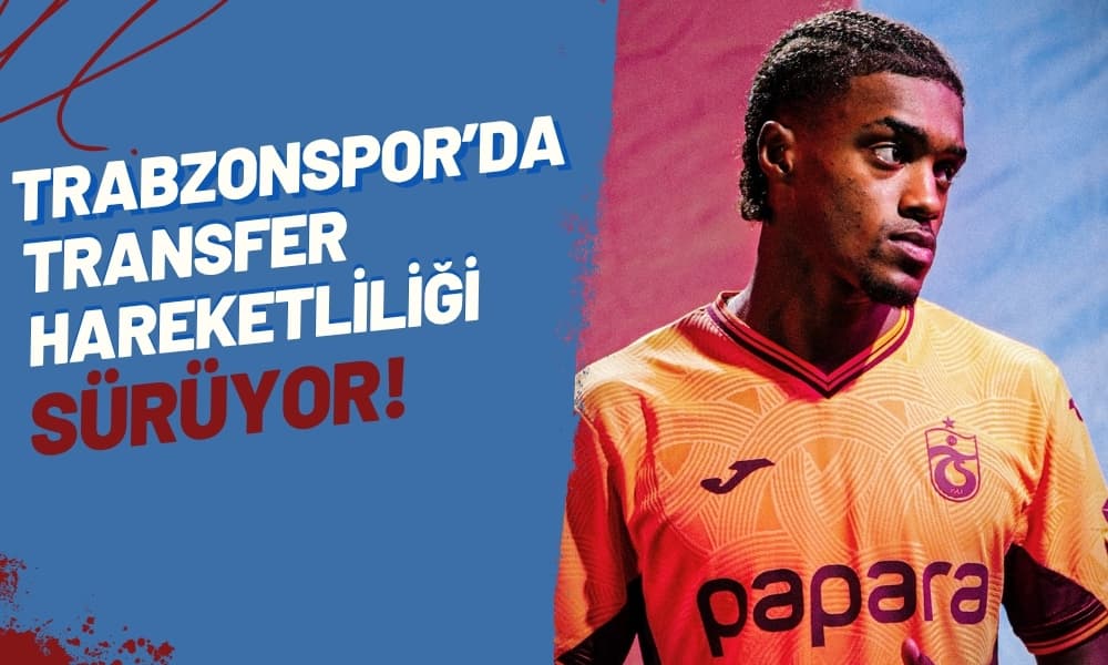 Trabzonspor’da Transfer Hareketliliği Sürüyor Trabzonspor’da Transfer Hareketliliği Sürüyor
